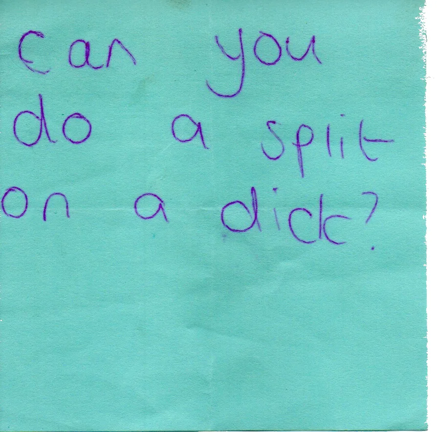 Handwritten question: Can you do a split on a dick?