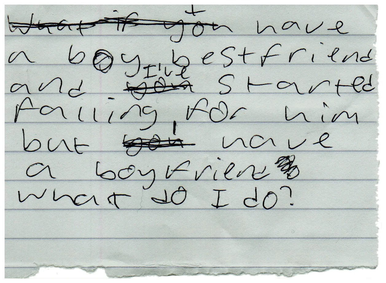 Handwritten question: I have a boy bestfriend and I've started falling for him but have a boyfriend. What do I do?